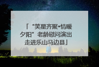 “笑星齐聚•情暖夕阳”老龄慰问演出走进乐山马边县