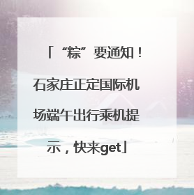 “粽”要通知！石家庄正定国际机场端午出行乘机提示，快来get