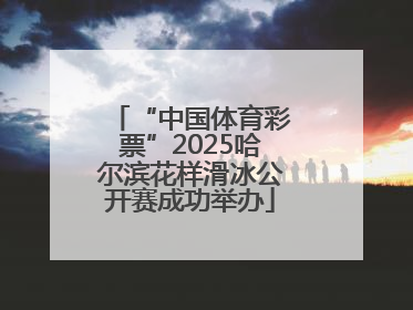 “中国体育彩票”2025哈尔滨花样滑冰公开赛成功举办