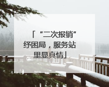 “二次报销”纾困局，服务站里显真情