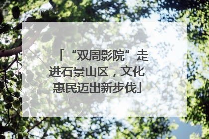 “双周影院”走进石景山区，文化惠民迈出新步伐