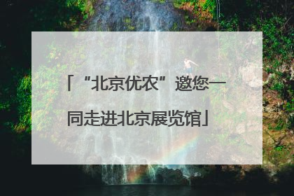 “北京优农”邀您一同走进北京展览馆