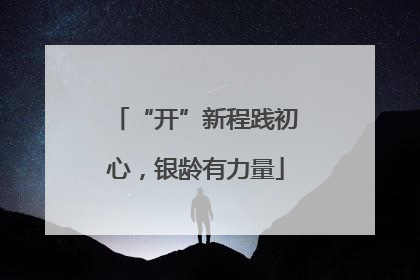 “开”新程践初心，银龄有力量