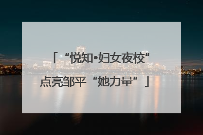 “悦知•妇女夜校”点亮邹平“她力量”