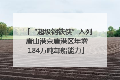 “超级钢铁侠”入列 唐山港京唐港区年增184万吨卸船能力