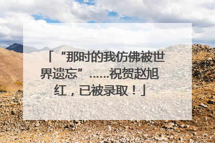 “那时的我仿佛被世界遗忘”……祝贺赵旭红，已被录取！
