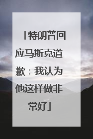 特朗普回应马斯克道歉：我认为他这样做非常好