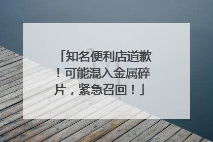 知名便利店道歉！可能混入金属碎片，紧急召回！