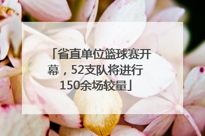 省直单位篮球赛开幕，52支队将进行150余场较量