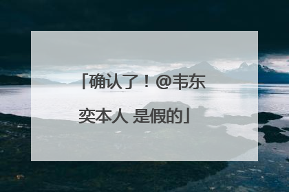 确认了！@韦东奕本人 是假的