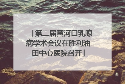 第二届黄河口乳腺病学术会议在胜利油田中心医院召开