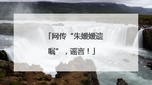网传“朱媛媛遗嘱”，谣言！