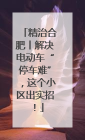精治合肥丨解决电动车“停车难”，这个小区出实招！
