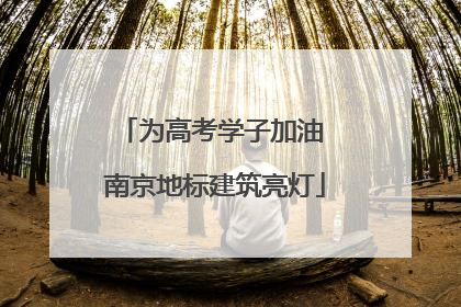 为高考学子加油 南京地标建筑亮灯