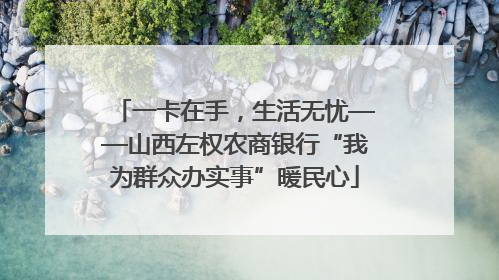 一卡在手，生活无忧——山西左权农商银行“我为群众办实事”暖民心
