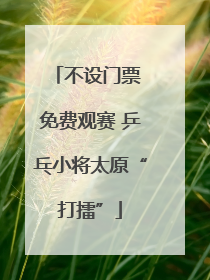 不设门票 免费观赛 乒乓小将太原“打擂”