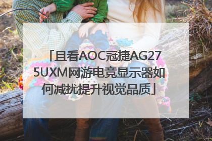 且看AOC冠捷AG275UXM网游电竞显示器如何减扰提升视觉品质