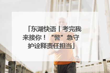 东湖快语丨考完我来接你！“警”急守护诠释责任担当