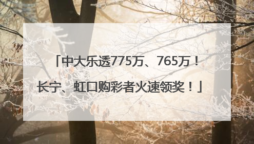 中大乐透775万、765万！长宁、虹口购彩者火速领奖！