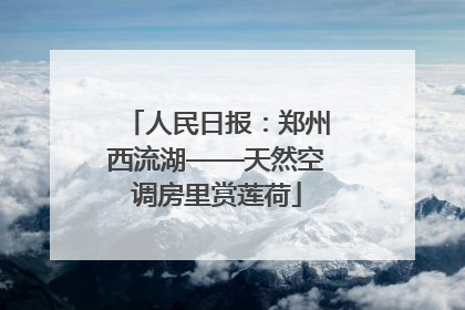 人民日报：郑州西流湖——天然空调房里赏莲荷