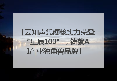 云知声凭硬核实力荣登“星辰100”，铸就AI产业独角兽品牌