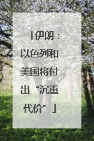 伊朗：以色列和美国将付出“沉重代价”
