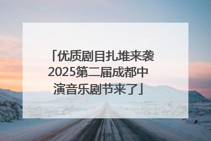 优质剧目扎堆来袭 2025第二届成都中演音乐剧节来了