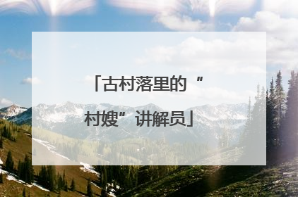 古村落里的“村嫂”讲解员