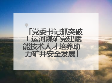 党委书记抓突破！运河煤矿党建赋能技术人才培养助力矿井安全发展