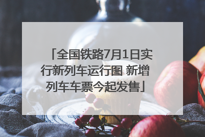 全国铁路7月1日实行新列车运行图 新增列车车票今起发售