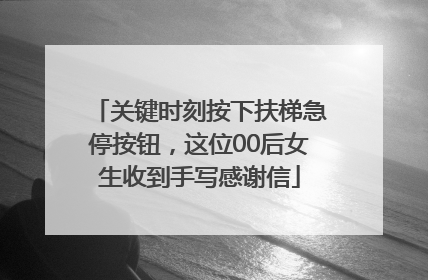 关键时刻按下扶梯急停按钮，这位00后女生收到手写感谢信