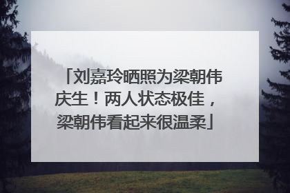 刘嘉玲晒照为梁朝伟庆生！两人状态极佳，梁朝伟看起来很温柔