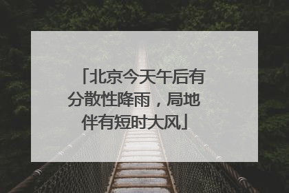 北京今天午后有分散性降雨，局地伴有短时大风