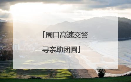 周口高速交警寻亲助团圆