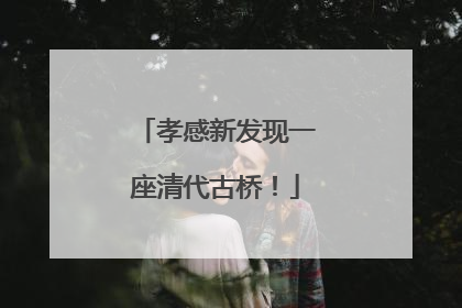 孝感新发现一座清代古桥！