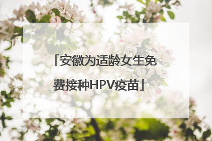 安徽为适龄女生免费接种HPV疫苗