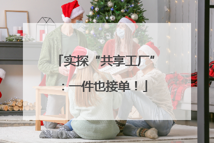 实探“共享工厂”：一件也接单！