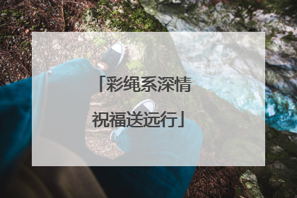 彩绳系深情 祝福送远行