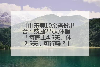 山东等10余省份出台：鼓励2.5天休假！每周上4.5天、休2.5天，可行吗？