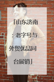 山东济南：老字号与外贸优品同台展销