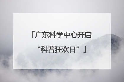 广东科学中心开启“科普狂欢日”