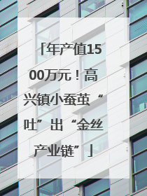 年产值1500万元！高兴镇小蚕茧“吐”出“金丝产业链”