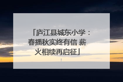 庐江县城东小学：春播秋实终有信 薪火相续再启征