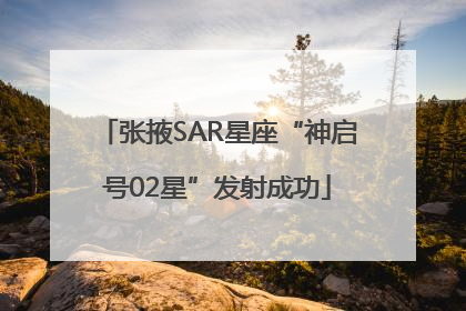 张掖SAR星座“神启号02星”发射成功