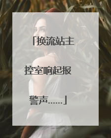 换流站主控室响起报警声……
