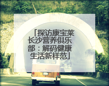 探访康宝莱长沙营养俱乐部：解码健康生活新样范