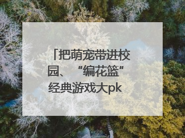 把萌宠带进校园、“编花篮”经典游戏大pk……南京小学花式“庆六一”