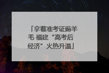 拿着准考证薅羊毛 福建“高考后经济”火热升温