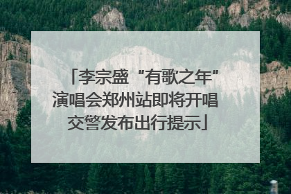 李宗盛“有歌之年”演唱会郑州站即将开唱 交警发布出行提示