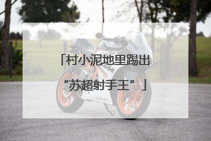 村小泥地里踢出“苏超射手王”